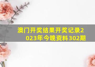 澳门开奖结果开奖记录2023年今晚资料302期