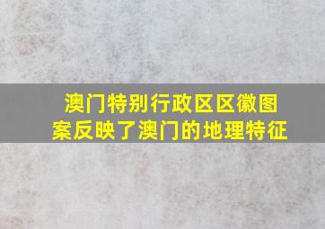 澳门特别行政区区徽图案反映了澳门的地理特征