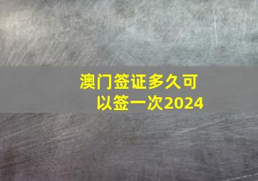 澳门签证多久可以签一次2024