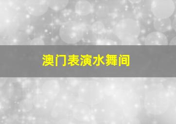 澳门表演水舞间