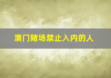 澳门赌场禁止入内的人