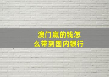 澳门赢的钱怎么带到国内银行