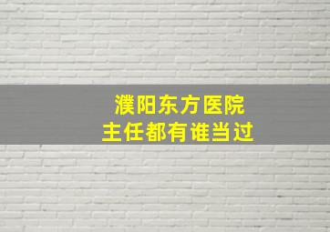 濮阳东方医院主任都有谁当过