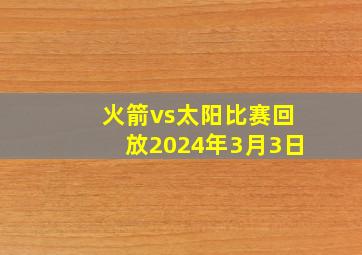 火箭vs太阳比赛回放2024年3月3日