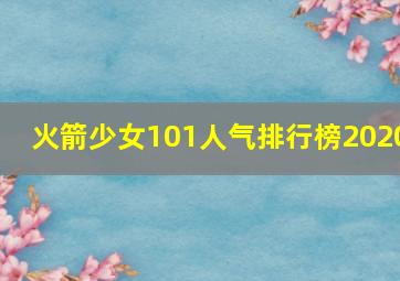 火箭少女101人气排行榜2020