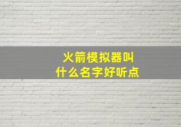 火箭模拟器叫什么名字好听点