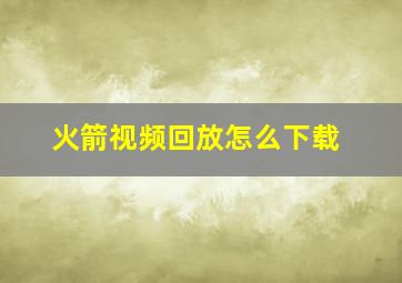 火箭视频回放怎么下载