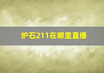 炉石211在哪里直播