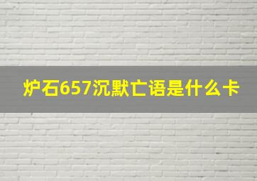 炉石657沉默亡语是什么卡