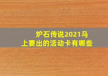 炉石传说2021马上要出的活动卡有哪些