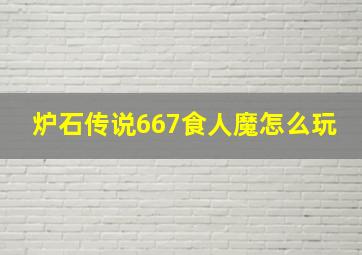 炉石传说667食人魔怎么玩