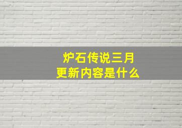 炉石传说三月更新内容是什么