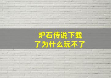 炉石传说下载了为什么玩不了