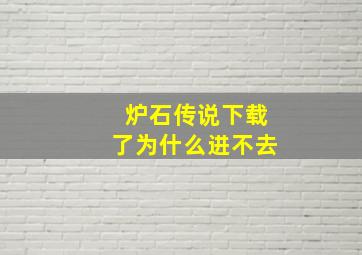 炉石传说下载了为什么进不去