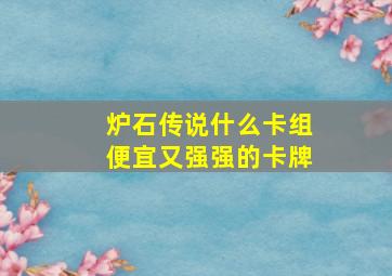 炉石传说什么卡组便宜又强强的卡牌