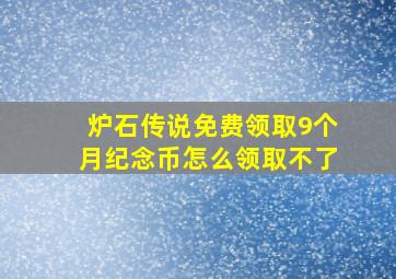 炉石传说免费领取9个月纪念币怎么领取不了