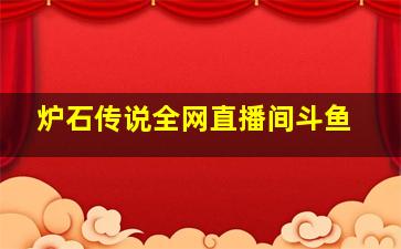 炉石传说全网直播间斗鱼