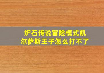 炉石传说冒险模式凯尔萨斯王子怎么打不了