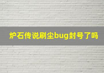 炉石传说刷尘bug封号了吗