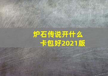 炉石传说开什么卡包好2021版