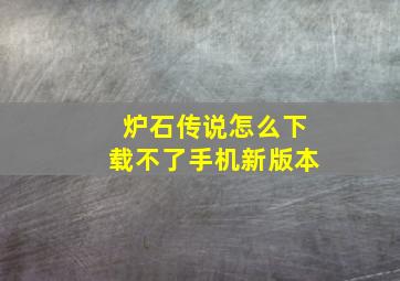 炉石传说怎么下载不了手机新版本