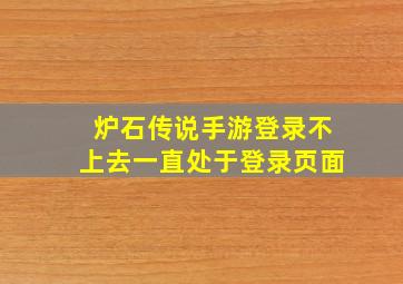 炉石传说手游登录不上去一直处于登录页面