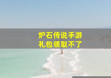 炉石传说手游礼包领取不了