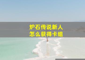 炉石传说新人怎么获得卡组