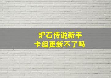 炉石传说新手卡组更新不了吗