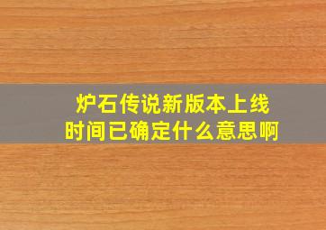 炉石传说新版本上线时间已确定什么意思啊