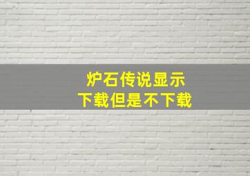 炉石传说显示下载但是不下载