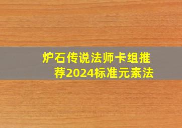 炉石传说法师卡组推荐2024标准元素法