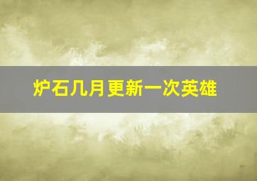 炉石几月更新一次英雄