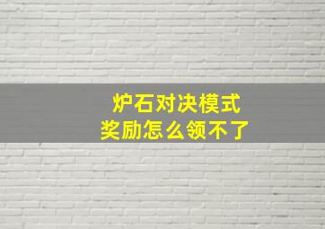 炉石对决模式奖励怎么领不了