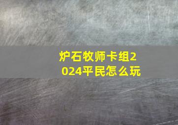 炉石牧师卡组2024平民怎么玩