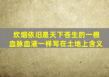 炊烟依旧是天下苍生的一根血脉血液一样写在土地上含义