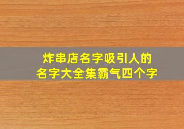 炸串店名字吸引人的名字大全集霸气四个字