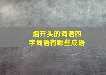 烟开头的词语四字词语有哪些成语