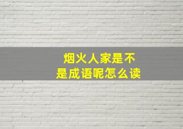 烟火人家是不是成语呢怎么读