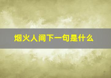 烟火人间下一句是什么