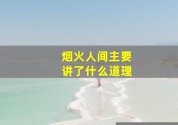 烟火人间主要讲了什么道理