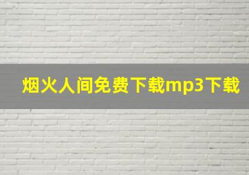 烟火人间免费下载mp3下载