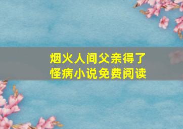 烟火人间父亲得了怪病小说免费阅读