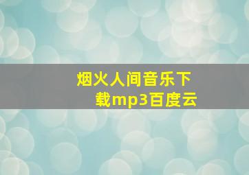 烟火人间音乐下载mp3百度云