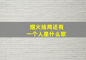 烟火结局还有一个人是什么歌