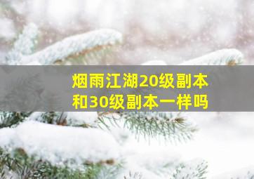 烟雨江湖20级副本和30级副本一样吗