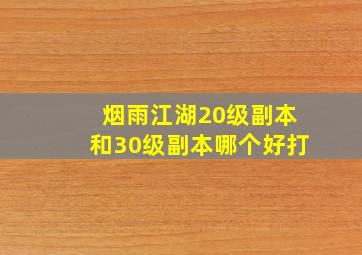 烟雨江湖20级副本和30级副本哪个好打