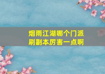 烟雨江湖哪个门派刷副本厉害一点啊