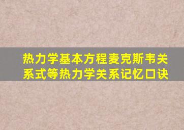 热力学基本方程麦克斯韦关系式等热力学关系记忆口诀