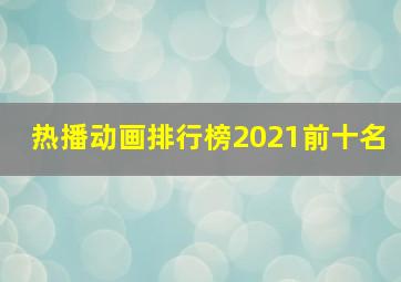 热播动画排行榜2021前十名